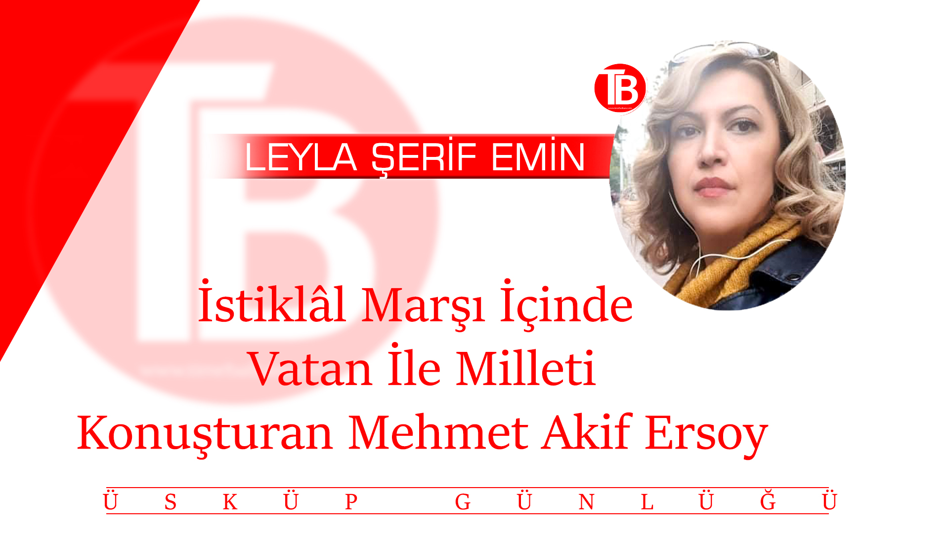 <strong>İstiklâl Marşı İçinde Vatan İle Milleti Konuşturan Mehmet Akif Ersoy</strong>